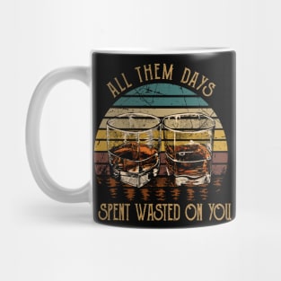 All Them Days I Spent Wasted On You Glasses Whiskey Outlaw Music Mug